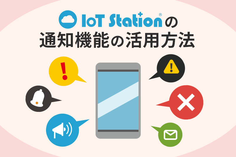 IoT Stationの通知機能の活用方法